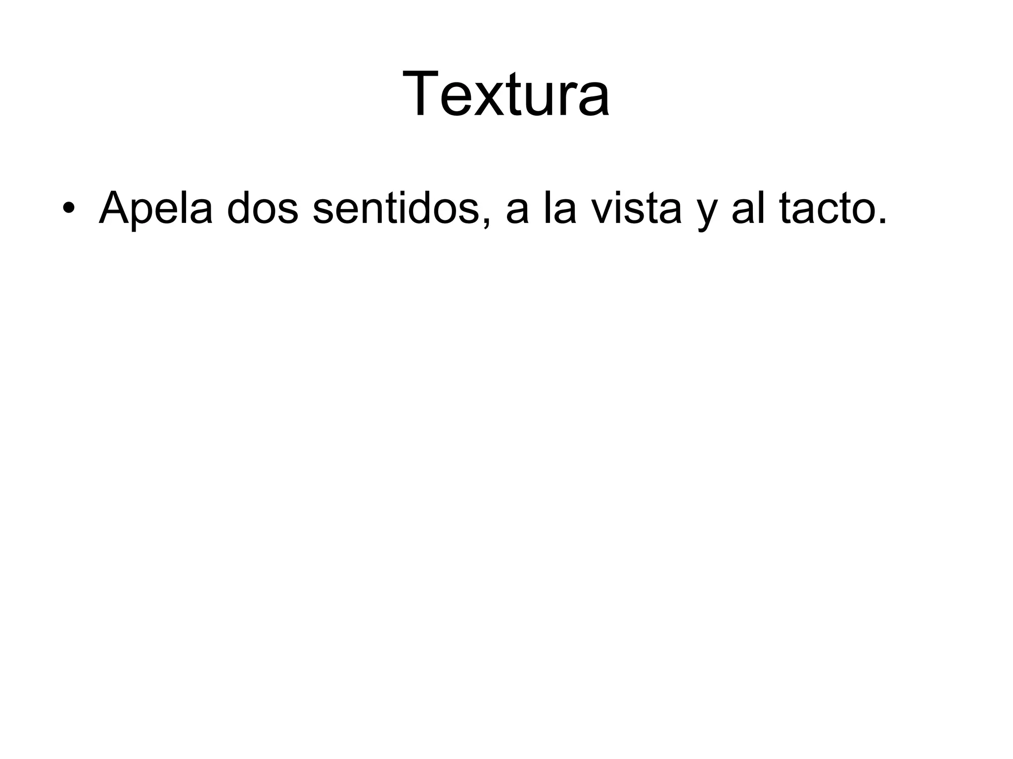 Textura Apela dos sentidos, a la vista y al tacto. 