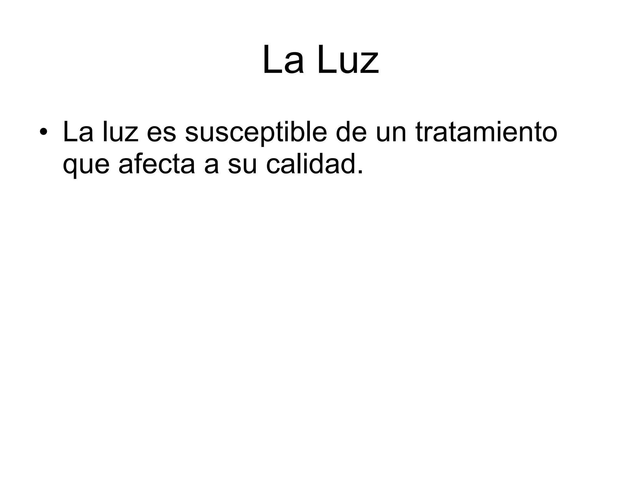 La Luz La luz es susceptible de un tratamiento que afecta a su calidad. 
