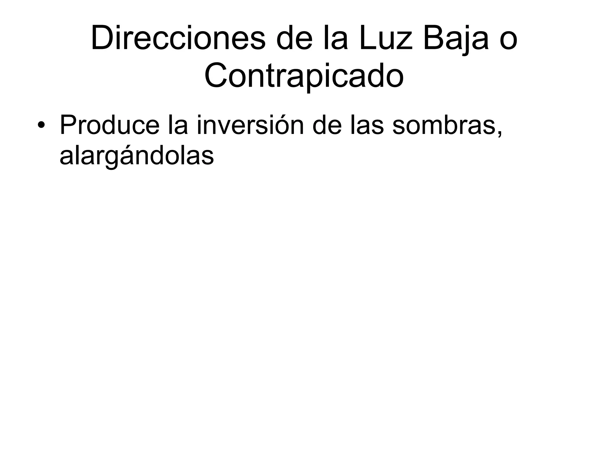Direcciones de la Luz Baja o Contrapicado Produce la inversión de las sombras, alargándolas  