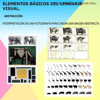 ELEMENTOS BÁSICOS DEL LENGUAJE 
VISUAL. 
ELEMENTOS BÁSICOS DEL LENGUAJE VISUAL. 
ABSTRACCIÓN: 
INTERPRETACIÓN DE UNA FOTOGRAFÍA PARA CREAR UNA IMAGEN ABSTRACTA 
 