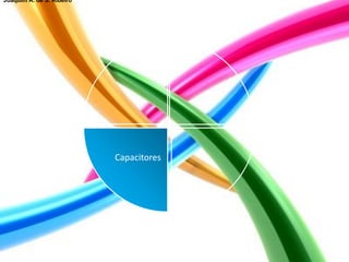 Capacitores
Joaquim A. de S. Ribeiro
 