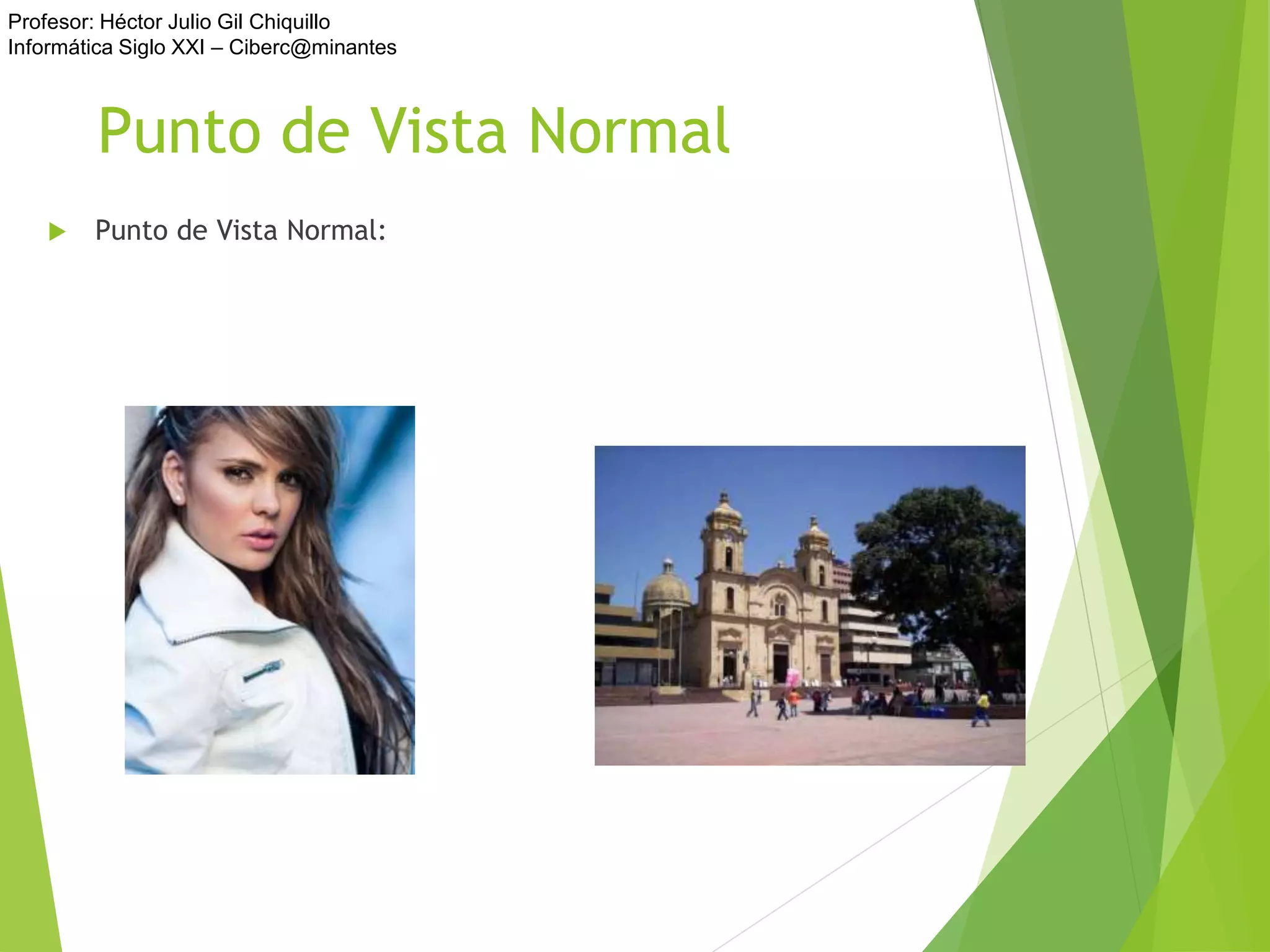 Profesor: Héctor Julio Gil Chiquillo
Informática Siglo XXI – Ciberc@minantes
Punto de Vista Normal
 Punto de Vista Normal:
 