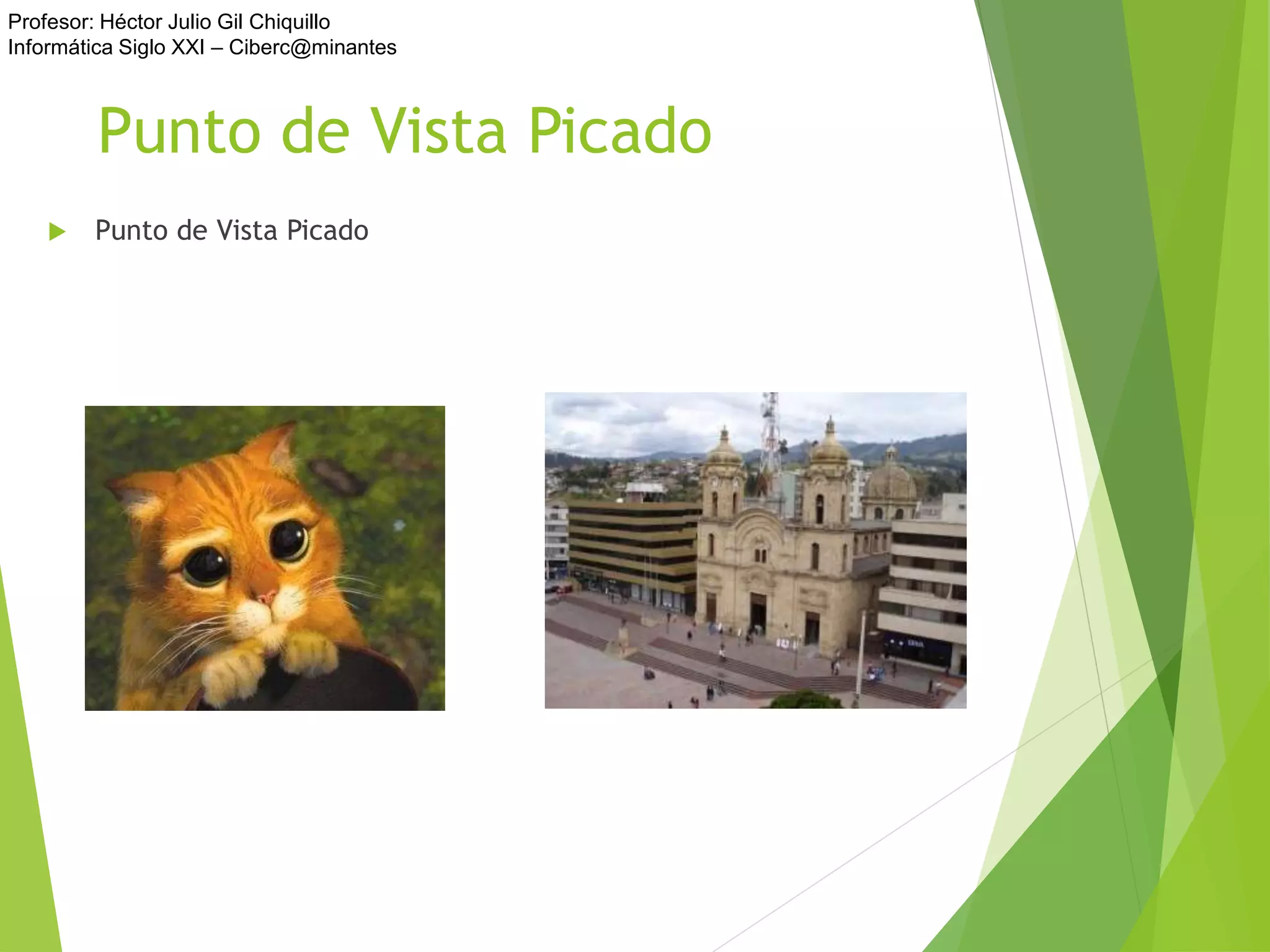 Profesor: Héctor Julio Gil Chiquillo
Informática Siglo XXI – Ciberc@minantes
Punto de Vista Picado
 Punto de Vista Picado
 