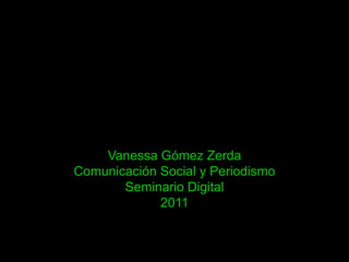 Vanessa Gómez Zerda Comunicación Social y Periodismo Seminario Digital 2011 