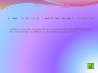  Los bienes y servicios que conocemos, antes de su venta comercial, fueron evaluados desde varios
puntos de vista, siempre con el objetivo final de satisfacer una necesidad humana.
 