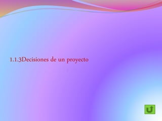 1.1.3Decisiones de un proyecto
 
