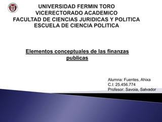Elementos conceptuales de las finanzas
publicas
Alumna: Fuentes, Ahixa
C.I: 25.456.774
Profesor: Savoia, Salvador
 