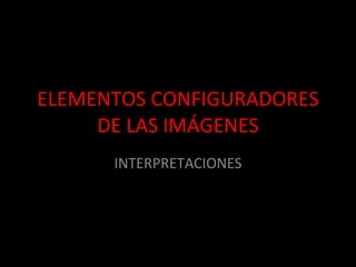 ELEMENTOS CONFIGURADORES DE LAS IMÁGENES INTERPRETACIONES 
