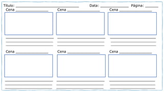 Cena _______________ Cena _______________ Cena _______________
______________________ ______________________ _____________________
________________________ ________________________ _______________________
________________________ ________________________ _______________________
Título: _____________________________ Data: _____________ Página: ______
Cena _______________ Cena _______________ Cena _______________
______________________ ______________________ _____________________
________________________ ________________________ _______________________
________________________ ________________________ _______________________
 