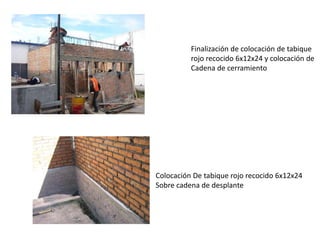 Finalización de colocación de tabique
rojo recocido 6x12x24 y colocación de
Cadena de cerramiento
Colocación De tabique rojo recocido 6x12x24
Sobre cadena de desplante
 