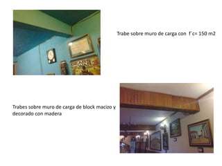 Trabe sobre muro de carga con f´c= 150 m2
Trabes sobre muro de carga de block macizo y
decorado con madera
 
