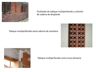 Finalizado de tabique multiperforado y colación
de cadena de desplante
Tabique multiperforado como adorno de veantana
Tabique multiperforado como muro divisorio
 