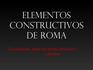 Elementos constructivos de Roma ,[object Object]