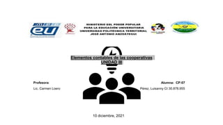 Elementos contables de las cooperativas
UNIDAD III
Profesora: Alumna: CP:07
Lic. Carmen Loero Pérez, Luisanny CI:30.878.955
10 diciembre, 2021
 