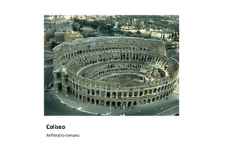 Coliseo
Anfiteatro romano
 
