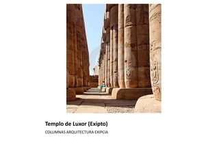 Templo de Luxor (Exipto)
COLUMNAS ARQUITECTURA EXIPCIA
 