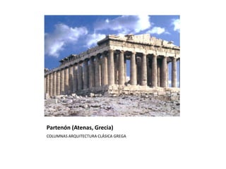 Partenón (Atenas, Grecia)
COLUMNAS ARQUITECTURA CLÁSICA GREGA
 