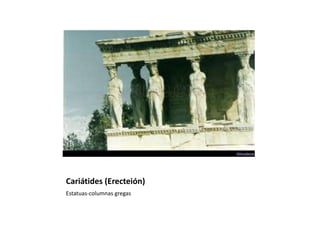 Cariátides (Erecteión)
Estatuas-columnas gregas
 