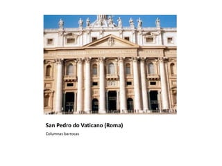 San Pedro do Vaticano (Roma)
Columnas barrocas
 