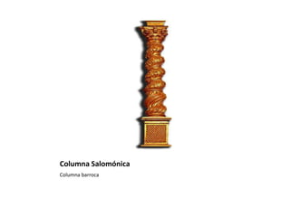Columna Salomónica
Columna barroca
 