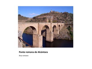 Ponte romana de Alcántara
Arco romano
 
