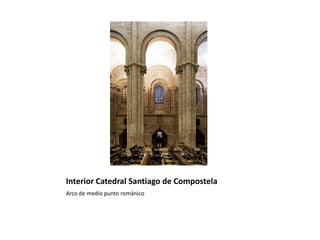 Interior Catedral Santiago de Compostela
Arco de medio punto románico
 
