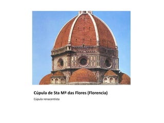 Cúpula de Sta Mª das Flores (Florencia)
Cúpula renacentista
 