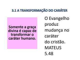 O Evangelho
produz
mudança no
caráter
do cristão.
MATEUS
5.48
 