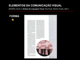 ELEMENTOS DA COMUNICAÇÃO VISUAL ( DONDIS, Donis A.  Sintaxe da Linguagem Visual . São Paulo: Martins Fontes, 2007.) FORMA 