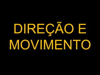 DIREÇÃO E MOVIMENTO 