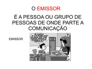 O  EMISSOR É A PESSOA OU GRUPO DE PESSOAS DE ONDE PARTE A COMUNICAÇÃO EMISSOR 
