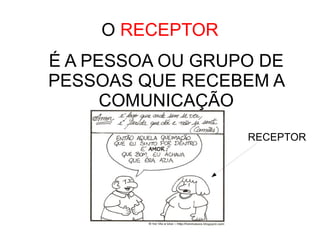 O  RECEPTOR É A PESSOA OU GRUPO DE PESSOAS QUE RECEBEM A COMUNICAÇÃO RECEPTOR 