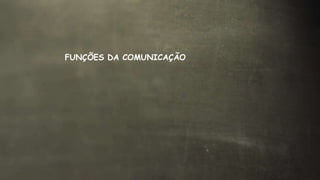 FUNÇÕES DA COMUNICAÇÃO
 