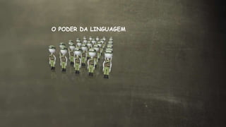 O PODER DA LINGUAGEM
 