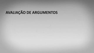 AVALIAÇÃO DE ARGUMENTOS
 