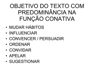OBJETIVO DO TEXTO COM PREDOMINÂNCIA NA FUNÇÃO CONATIVA MUDAR HÁBITOS INFLUENCIAR CONVENCER / PERSUADIR ORDENAR CONVIDAR APELAR SUGESTIONAR 