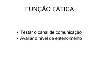 FUNÇÃO FÁTICA Testar o canal de comunicação Avaliar o nível de entendimento 