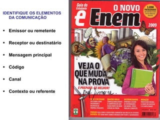 IDENTIFIQUE OS ELEMENTOS DA COMUNICAÇÃO Emissor ou remetente Receptor ou destinatário Mensagem principal Código Canal Contexto ou referente 