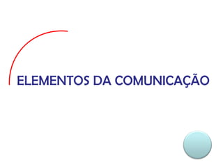 ELEMENTOS DA COMUNICAÇÃO 