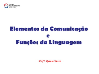 Elementos da Comunicação e  Funções da Linguagem Profª. Quézia Neves 
