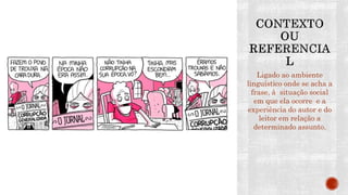 Ligado ao ambiente
linguístico onde se acha a
frase, à situação social
em que ela ocorre e a
experiência do autor e do
leitor em relação a
determinado assunto.
 