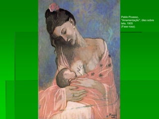 Pablo Picasso,
"Amamentação", óleo sobre
tela, 1905
(Fase rosa).
 