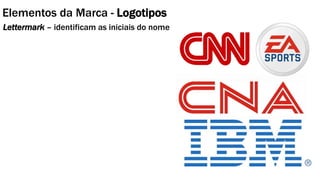 Elementos da Marca - Logotipos
Lettermark – identificam as iniciais do nome
 