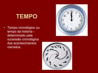 TEMPO
• Tempo cronológico ou
tempo da história -
determinado pela
sucessão cronológica
dos acontecimentos
narrados.
 