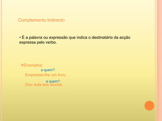 Exemplos:    O chocolate é saboroso.O Miguel continua doente.A tua mãe está bem.* Ser, estar, aparecer, continuar, ficar, parecer, permanecer, etc...