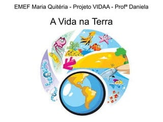 EMEF Maria Quitéria - Projeto VIDAA - Profª Daniela

A Vida na Terra

 
