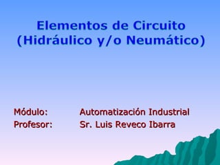 Módulo:  Automatización Industrial Profesor:  Sr. Luis Reveco Ibarra 