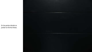 En las partes donde se
juntan se forma líneas.