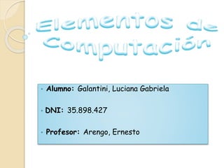 • Alumno: Galantini, Luciana Gabriela
• DNI: 35.898.427
• Profesor: Arengo, Ernesto
 