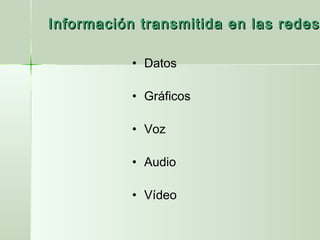 • Datos
• Gráficos
• Voz
• Audio
• Vídeo
Información transmitida en las redesInformación transmitida en las redes
 